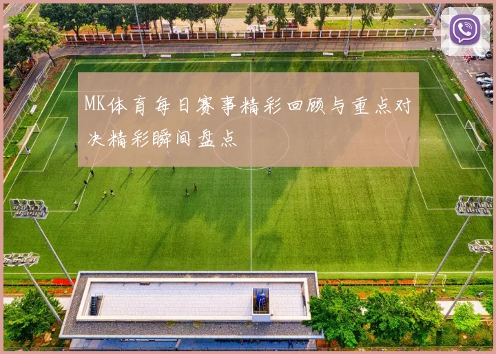 MK体育每日赛事精彩回顾与重点对决精彩瞬间盘点